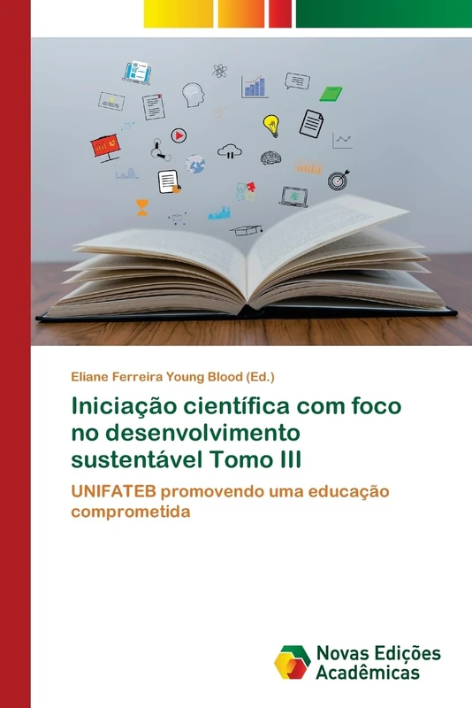 Iniciação científica com foco no desenvolvimento sustentável Tomo III: UNIFATEB promovendo uma educação comprometida