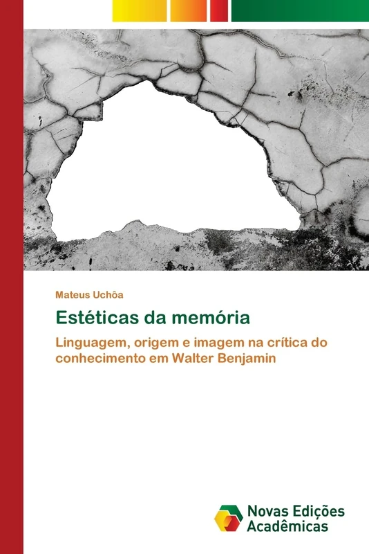Estéticas da memória: Linguagem, origem e imagem na crítica do conhecimento em Walter Benjamin