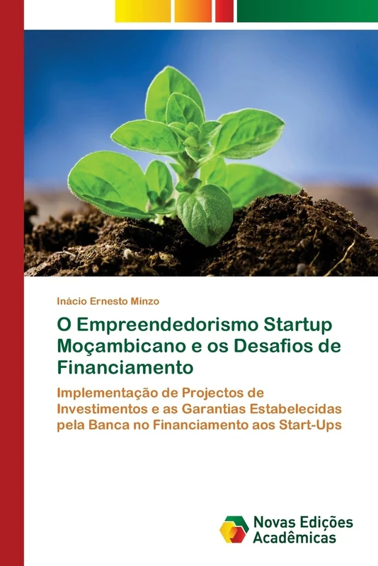 O Empreendedorismo Startup Moçambicano e os Desafios de Financiamento: Implementação de Projectos de Investimentos e as Garantias Estabelecidas pela Banca no Financiamento aos Start-Ups