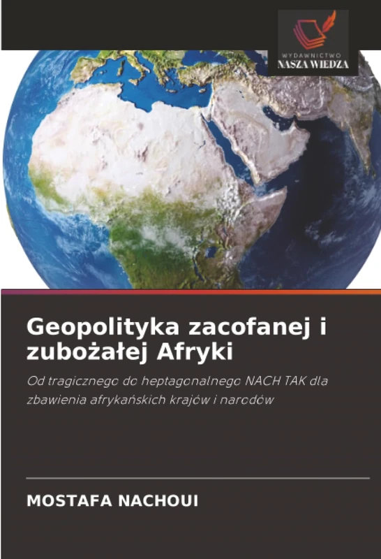 Geopolityka zacofanej i zubożałej Afryki: Od tragicznego do heptagonalnego NACH TAK dla zbawienia afrykańskich krajów i narodów