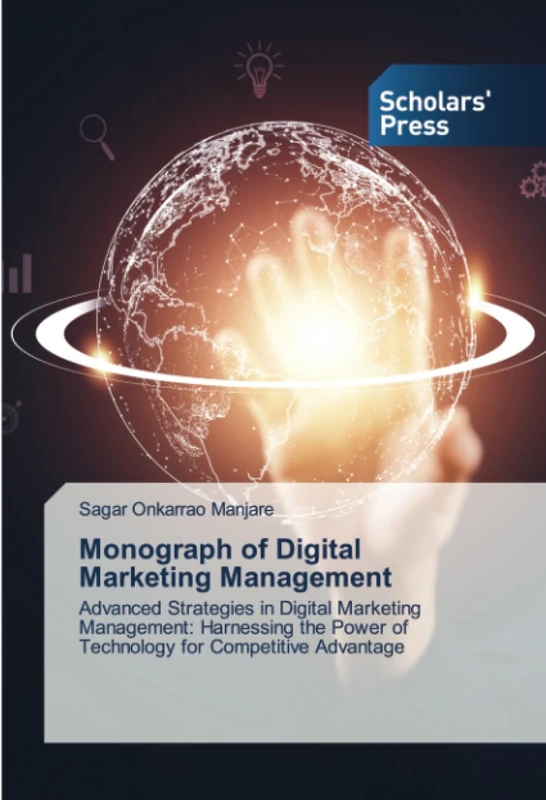 Monograph of Digital Marketing Management: Advanced Strategies in Digital Marketing Management: Harnessing the Power of Technology for Competitive Advantage