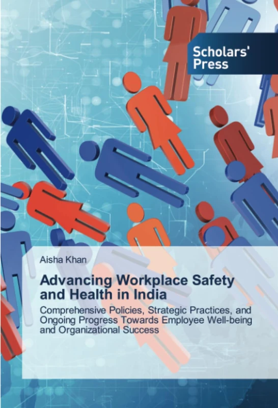 Advancing Workplace Safety and Health in India: Comprehensive Policies, Strategic Practices, and Ongoing Progress Towards Employee Well-being and Organizational Success