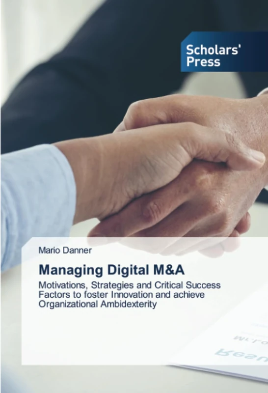 Managing Digital M&A: Motivations, Strategies and Critical Success Factors to foster Innovation and achieve Organizational Ambidexterity