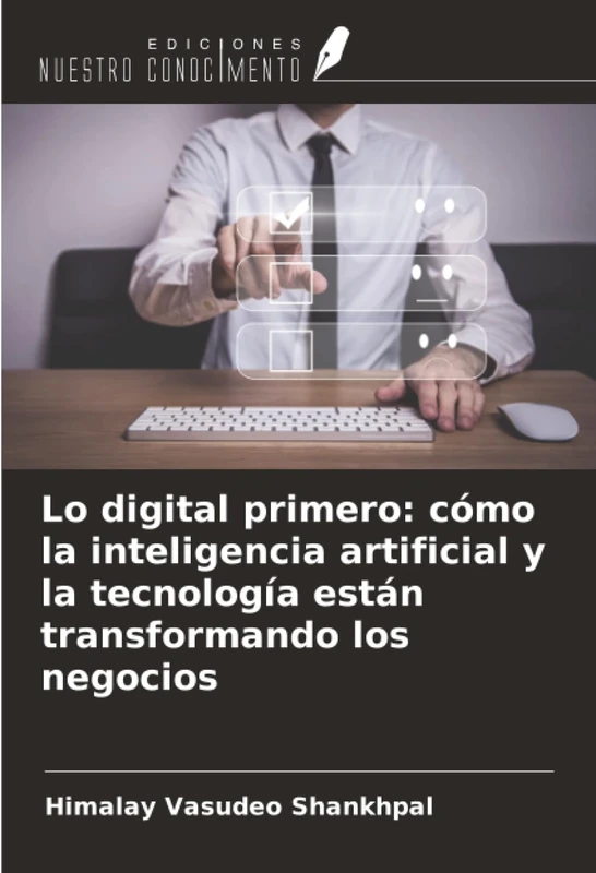Lo digital primero: cómo la inteligencia artificial y la tecnología están transformando los negocios
