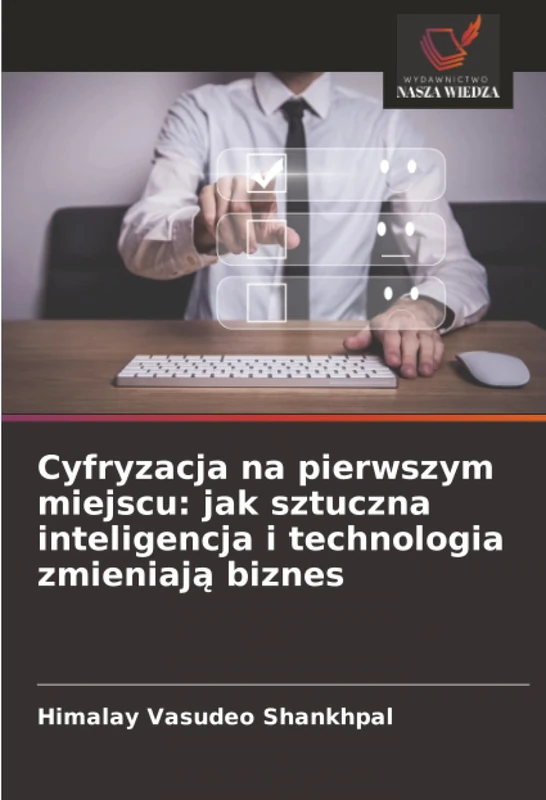 Cyfryzacja na pierwszym miejscu: jak sztuczna inteligencja i technologia zmieniają biznes