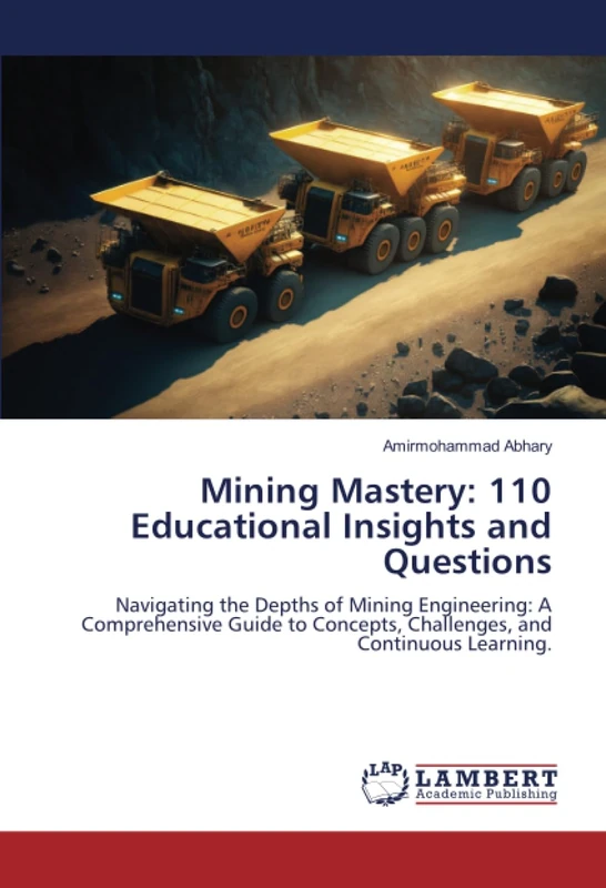 Mining Mastery: 110 Educational Insights and Questions: Navigating the Depths of Mining Engineering: A Comprehensive Guide to Concepts, Challenges, and Continuous Learning.
