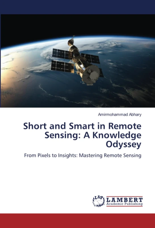 Short and Smart in Remote Sensing: A Knowledge Odyssey: From Pixels to Insights: Mastering Remote Sensing - Image 1