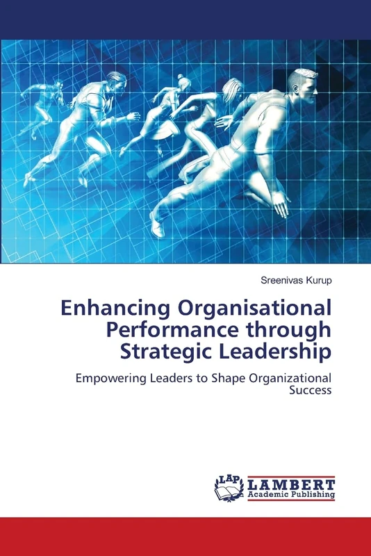Enhancing Organisational Performance through Strategic Leadership: Empowering Leaders to Shape Organizational Success