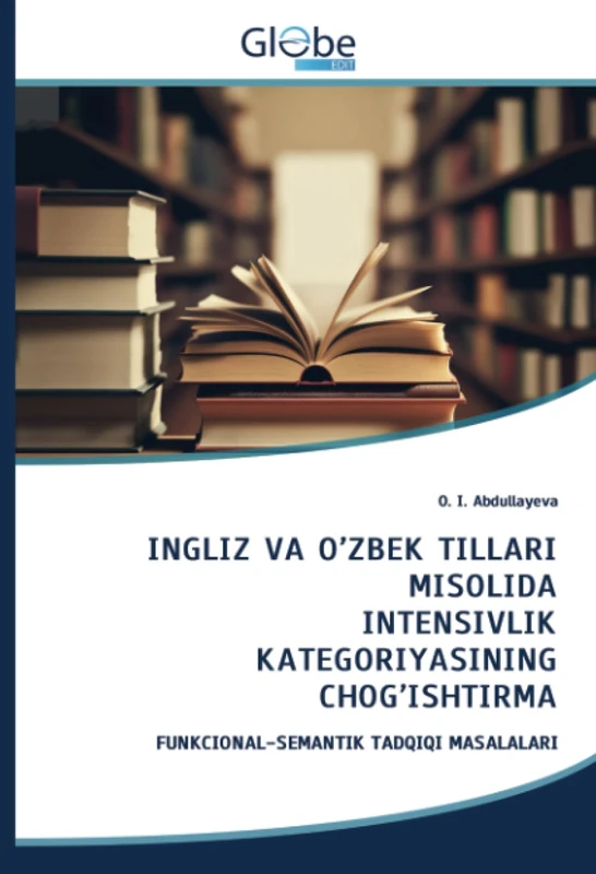 INGLIZ VA O’ZBЕK TILLARI MISOLIDA INTЕNSIVLIK KATЕGORIYASINING CHOG’ISHTIRMA: FUNKCIONAL-SЕMANTIK TADQIQI MASALALARI