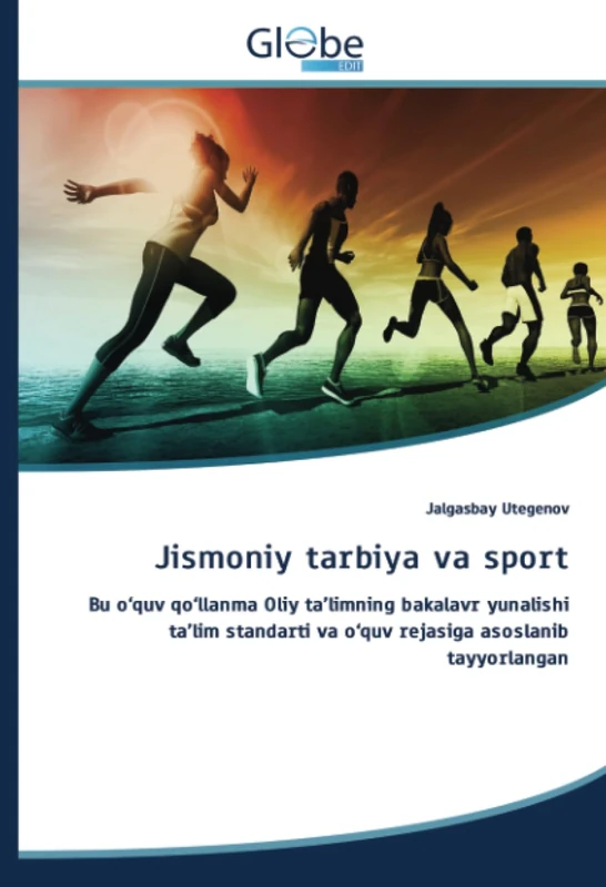 Jismoniy tarbiya va sport: Bu o‘quv qo‘llanma Oliy ta’limning bakalavr yunalishi ta’lim standarti va o‘quv rejasiga asoslanib tayyorlangan
