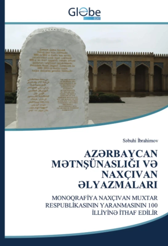 AZƏRBAYCAN MƏTNŞÜNASLIĞI VƏ NAXÇIVAN ƏLYAZMALARI: MONOQRAFİYA NAXÇIVAN MUXTAR RESPUBLİKASININ YARANMASININ 100 İLLİYİNƏ İTHAF EDİLİR: MONOQRAF¿YA ... YARANMASININ 100 ¿LL¿Y¿N¿ ¿THAF ED¿L¿R