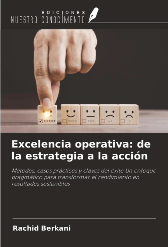 Excelencia operativa: de la estrategia a la acción: Métodos, casos prácticos y claves del éxito Un enfoque pragmático para transformar el rendimiento en resultados sostenibles