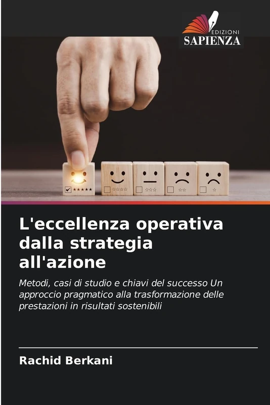 L'eccellenza operativa dalla strategia all'azione: Metodi, casi di studio e chiavi del successo Un approccio pragmatico alla trasformazione delle prestazioni in risultati sostenibili