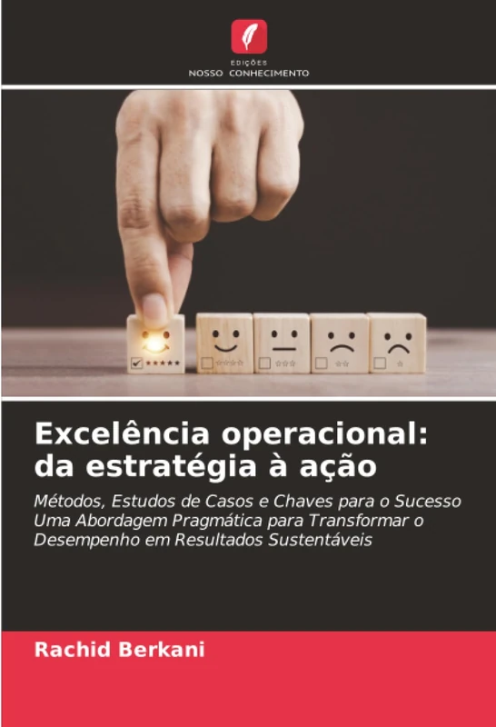 Excelência operacional: da estratégia à ação: Métodos, Estudos de Casos e Chaves para o Sucesso Uma Abordagem Pragmática para Transformar o Desempenho em Resultados Sustentáveis