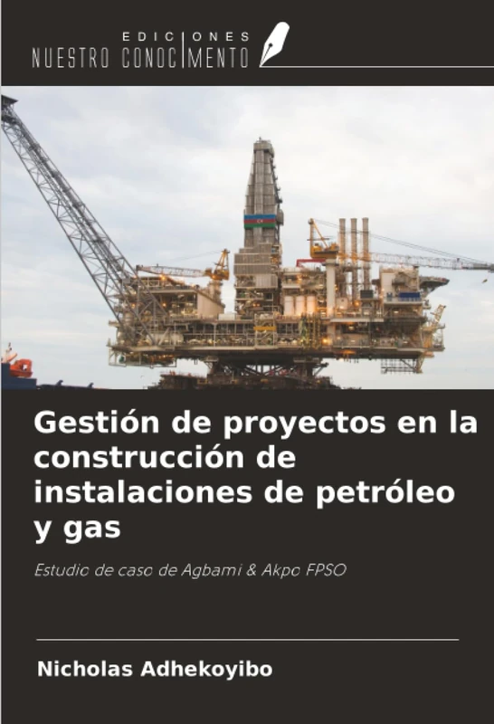 Gestión de proyectos en la construcción de instalaciones de petróleo y gas: Estudio de caso de Agbami & Akpo FPSO
