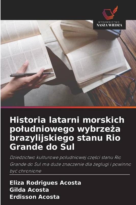 Historia latarni morskich południowego wybrzeża brazylijskiego stanu Rio Grande do Sul: Dziedzictwo kulturowe po¿udniowej cz¿¿ci stanu Rio Grande do ... znaczenie dla ¿eglugi i powinno by¿ chronione