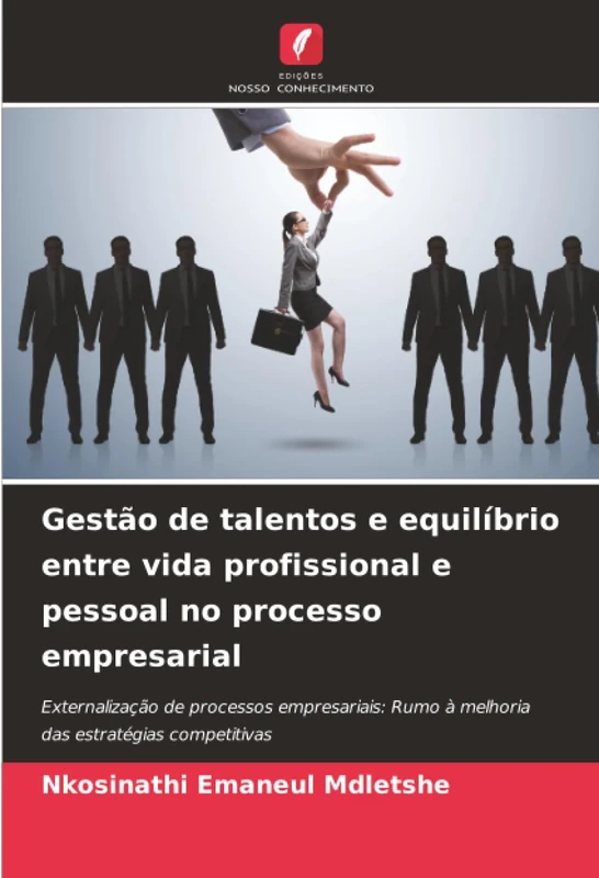 Gestão de talentos e equilíbrio entre vida profissional e pessoal no processo empresarial: Externalização de processos empresariais: Rumo à melhoria das estratégias competitivas