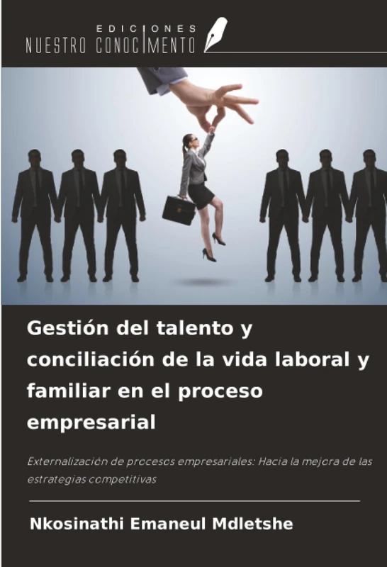 Gestión del talento y conciliación de la vida laboral y familiar en el proceso empresarial: Externalización de procesos empresariales: Hacia la mejora de las estrategias competitivas