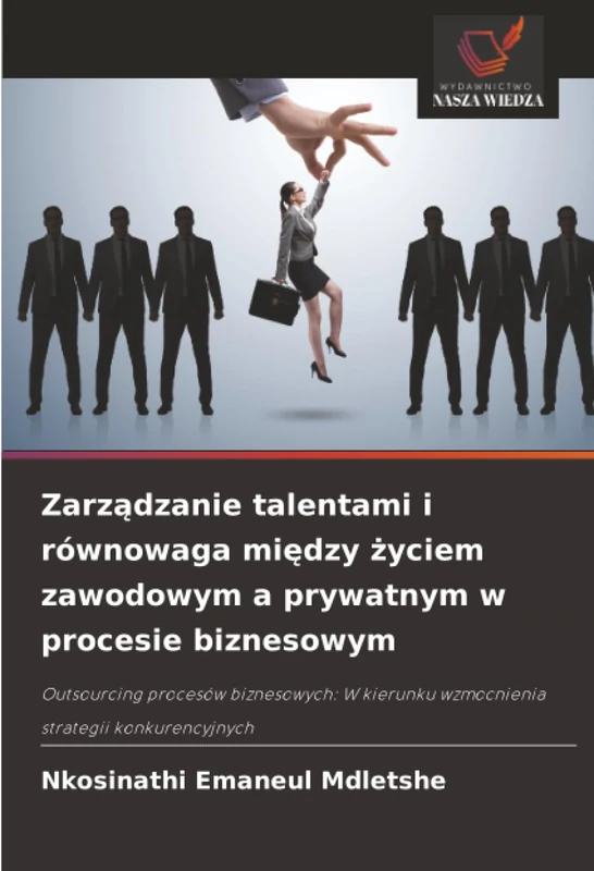 Zarządzanie talentami i równowaga między życiem zawodowym a prywatnym w procesie biznesowym: Outsourcing procesów biznesowych: W kierunku wzmocnienia strategii konkurencyjnych