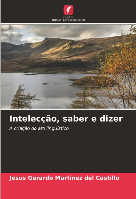 Intelecção, saber e dizer: A criação do ato linguístico