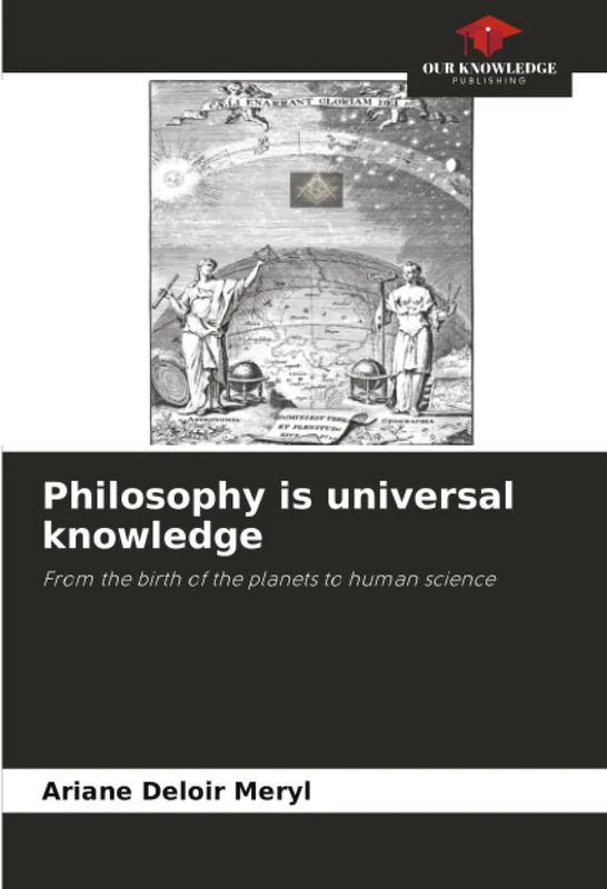 Philosophy is universal knowledge: From the birth of the planets to human science