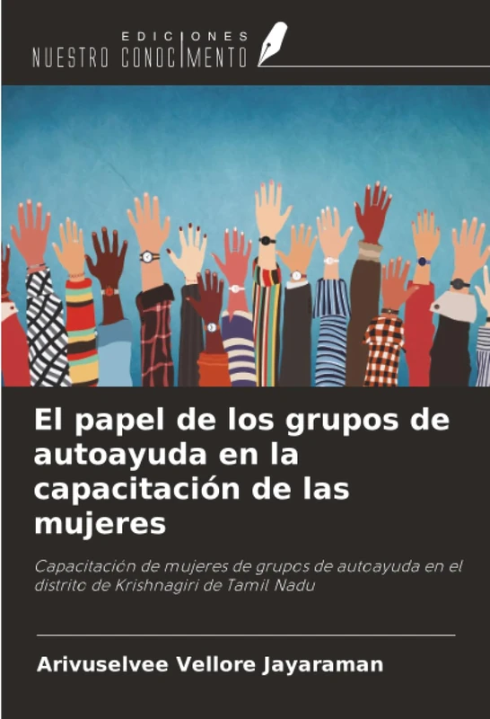 El papel de los grupos de autoayuda en la capacitación de las mujeres: Capacitación de mujeres de grupos de autoayuda en el distrito de Krishnagiri de Tamil Nadu