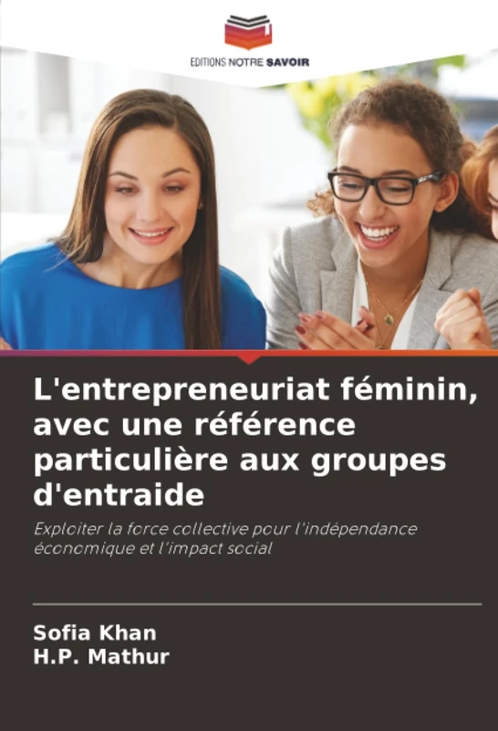 L'entrepreneuriat féminin, avec une référence particulière aux groupes d'entraide: Exploiter la force collective pour l'indépendance économique et l'impact social