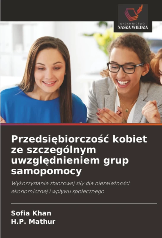 Przedsiębiorczość kobiet ze szczególnym uwzględnieniem grup samopomocy: Wykorzystanie zbiorowej siły dla niezależności ekonomicznej i wpływu ... ekonomicznej i wp¿ywu spo¿ecznego