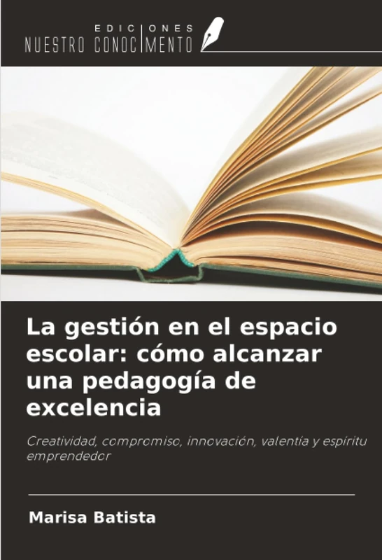 La gestión en el espacio escolar: cómo alcanzar una pedagogía de excelencia: Creatividad, compromiso, innovación, valentía y espíritu emprendedor