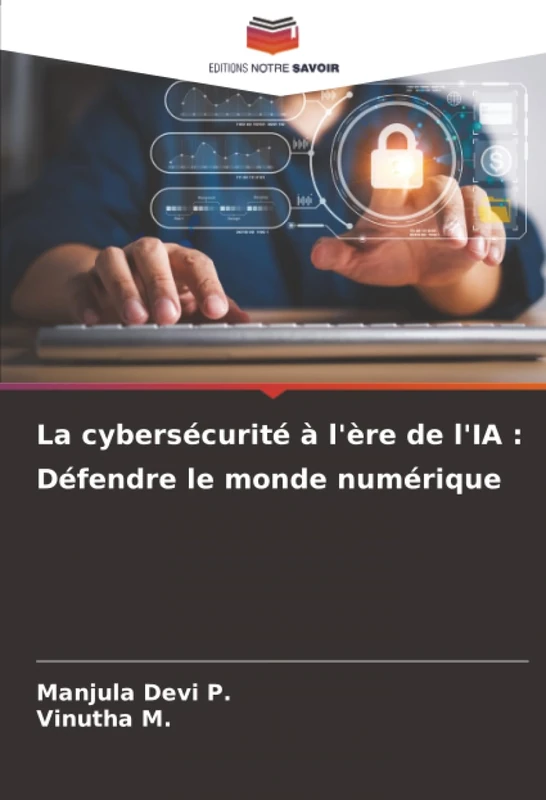La cybersécurité à l'ère de l'IA : Défendre le monde numérique