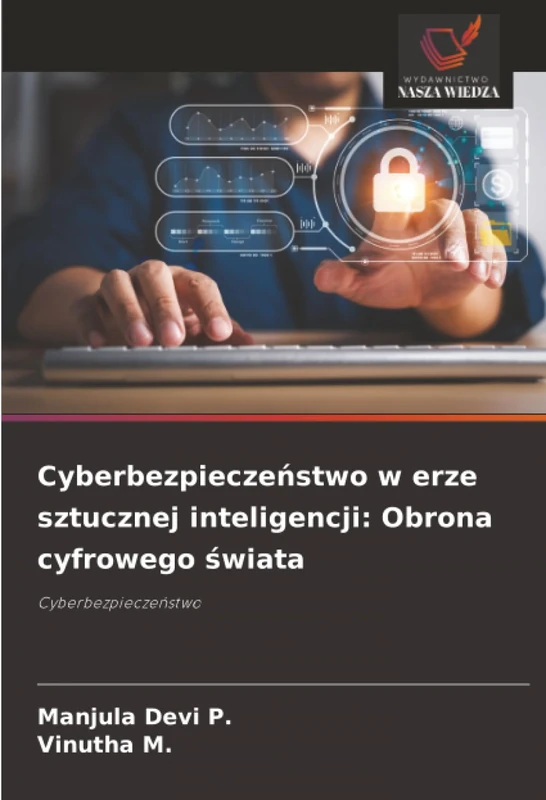Cyberbezpieczeństwo w erze sztucznej inteligencji: Obrona cyfrowego świata: Cyberbezpieczeństwo