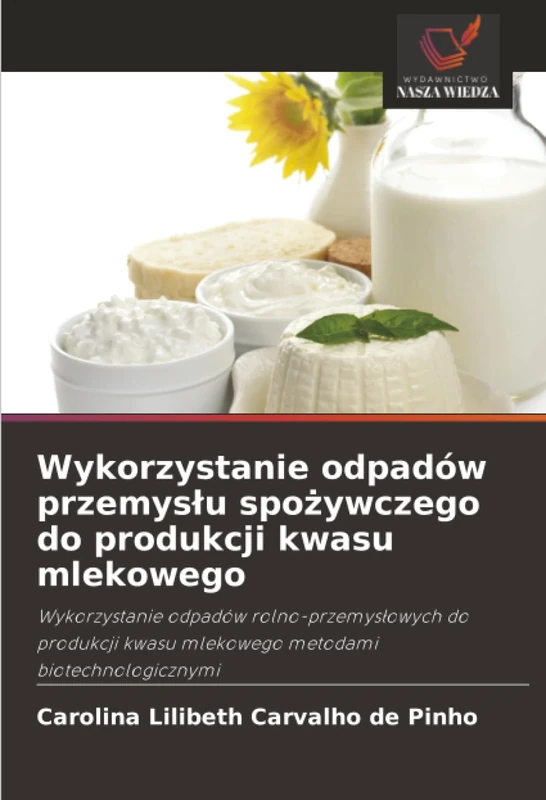 Wykorzystanie odpadów przemysłu spożywczego do produkcji kwasu mlekowego: Wykorzystanie odpadów rolno-przemysłowych do produkcji kwasu mlekowego metodami biotechnologicznymi