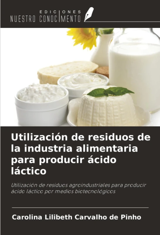 Utilización de residuos de la industria alimentaria para producir ácido láctico: Utilización de residuos agroindustriales para producir ácido láctico por medios biotecnológicos