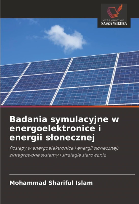 Badania symulacyjne w energoelektronice i energii słonecznej: Postępy w energoelektronice i energii słonecznej: zintegrowane systemy i strategie sterowania