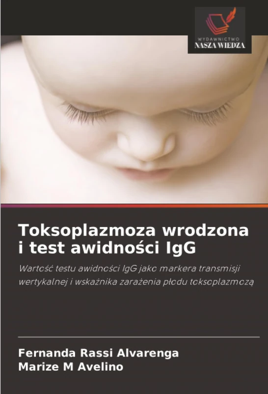 Toksoplazmoza wrodzona i test awidności IgG: Wartość testu awidności IgG jako markera transmisji wertykalnej i wskaźnika zarażenia płodu ... i wska¿nika zara¿enia p¿odu toksoplazmoz¿ - Image 1