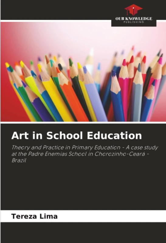 Art in School Education: Theory and Practice in Primary Education - A case study at the Padre Enemias School in Chorozinho-Ceará - Brazil