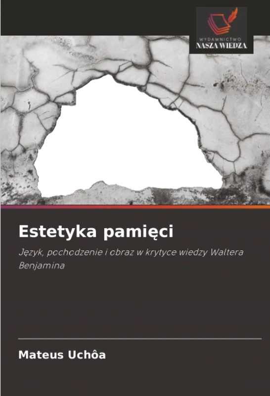 Estetyka pamięci: Język, pochodzenie i obraz w krytyce wiedzy Waltera Benjamina