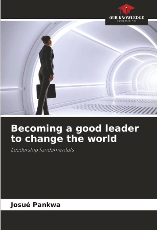 Becoming a good leader to change the world: Leadership fundamentals