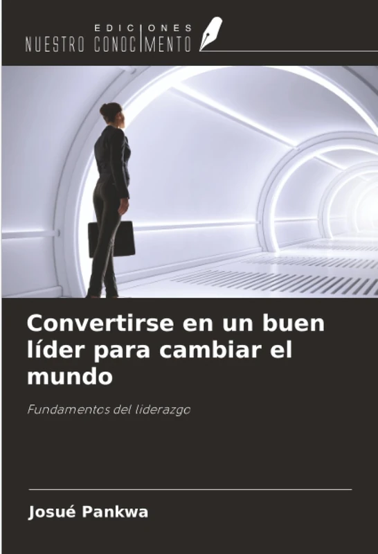Convertirse en un buen líder para cambiar el mundo: Fundamentos del liderazgo