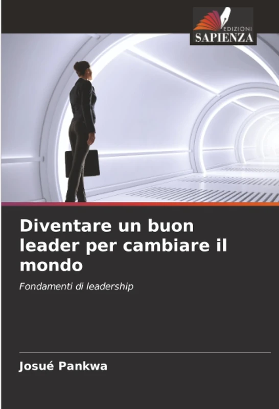 Diventare un buon leader per cambiare il mondo: Fondamenti di leadership