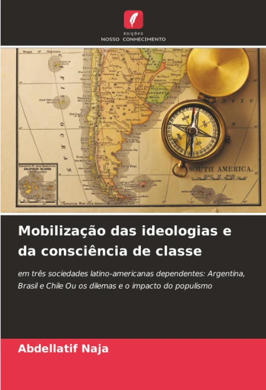 Mobilização das ideologias e da consciência de classe: em três sociedades latino-americanas dependentes: Argentina, Brasil e Chile Ou os dilemas e o impacto do populismo
