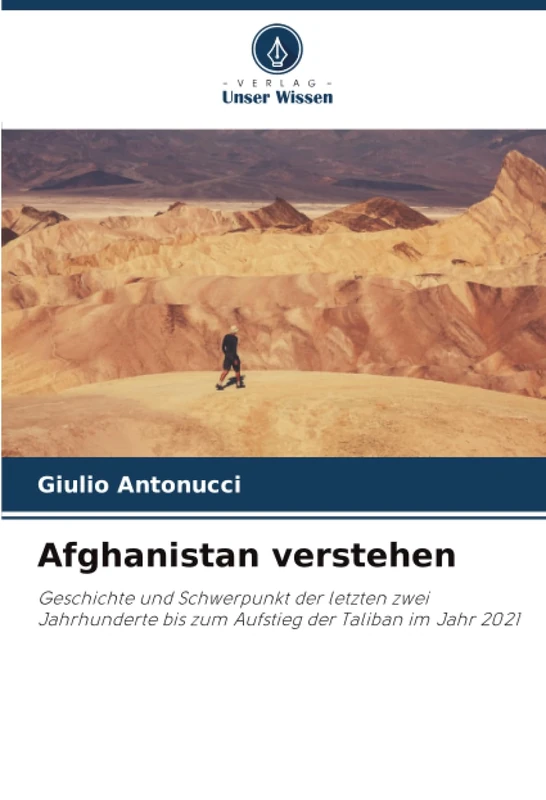Afghanistan verstehen: Geschichte und Schwerpunkt der letzten zwei Jahrhunderte bis zum Aufstieg der Taliban im Jahr 2021