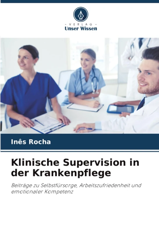 Klinische Supervision in der Krankenpflege: Beiträge zu Selbstfürsorge, Arbeitszufriedenheit und emotionaler Kompetenz