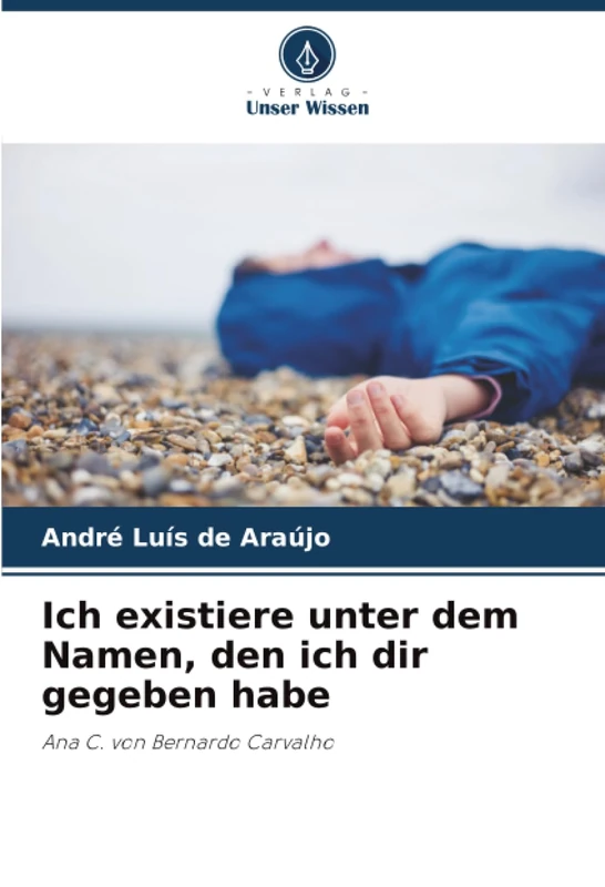 Ich existiere unter dem Namen, den ich dir gegeben habe: Ana C. von Bernardo Carvalho