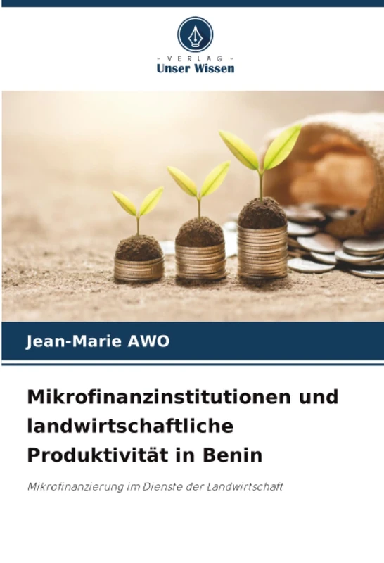 Mikrofinanzinstitutionen und landwirtschaftliche Produktivität in Benin: Mikrofinanzierung im Dienste der Landwirtschaft