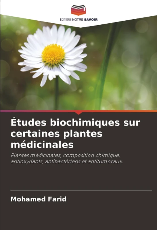 Études biochimiques sur certaines plantes médicinales: Plantes médicinales, composition chimique, antioxydants, antibactériens et antitumoraux.