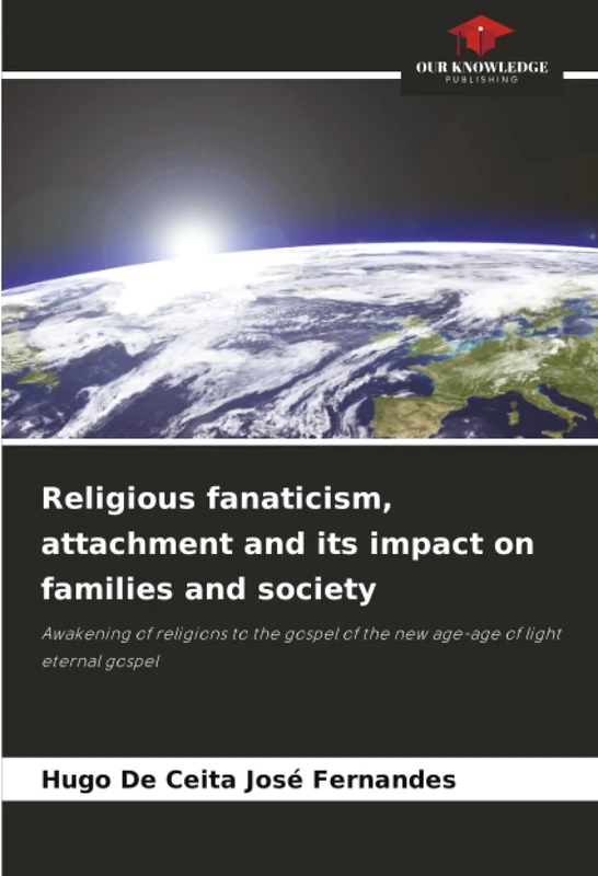 Religious fanaticism, attachment and its impact on families and society: Awakening of religions to the gospel of the new age-age of light eternal gospel