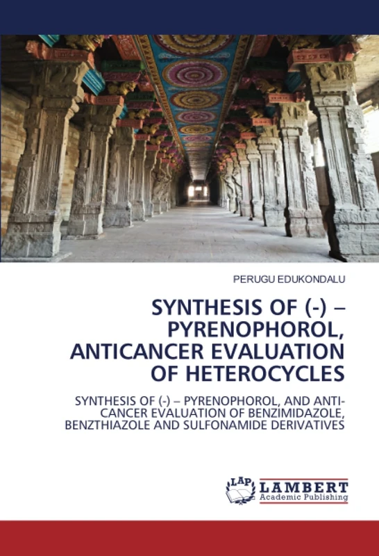 SYNTHESIS OF (-) – PYRENOPHOROL, ANTICANCER EVALUATION OF HETEROCYCLES: SYNTHESIS OF (-) – PYRENOPHOROL, AND ANTI-CANCER EVALUATION OF BENZIMIDAZOLE, BENZTHIAZOLE AND SULFONAMIDE DERIVATIVES