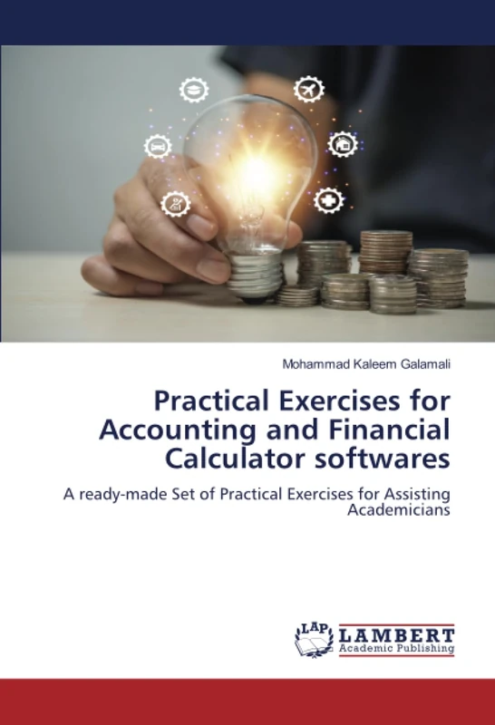 Practical Exercises for Accounting and Financial Calculator softwares: A ready-made Set of Practical Exercises for Assisting Academicians - Image 1