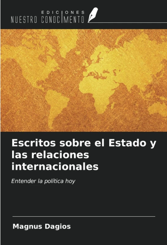 Escritos sobre el Estado y las relaciones internacionales: Entender la política hoy